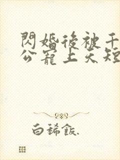 闪婚后被千亿老公宠上天短剧女主是谁