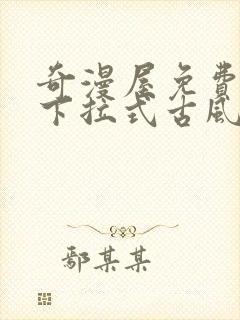 奇漫屋免费漫画下拉式古风漫下载