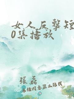 女人反击短剧60集播放