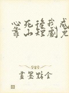 心死后我成女儿靠山短剧免费观看