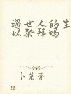 过世人的生日可以祭拜吗