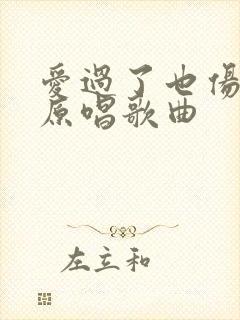 爱过了也伤过了原唱歌曲