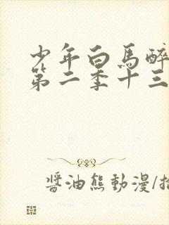 少年白马醉春风第二季十三集