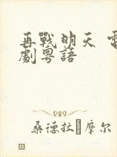 再战明天 电视剧粤语