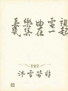 长乐曲电视剧第几集在一起