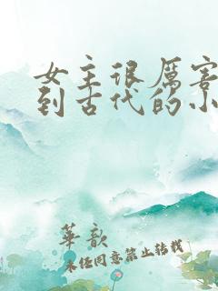 女主很厉害穿越到古代的小说