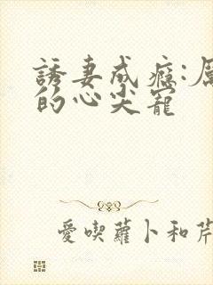 诱妻成瘾:厉总的心尖宠