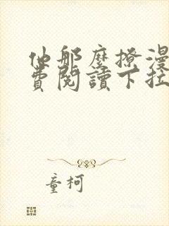 他那么撩漫画免费阅读下拉式