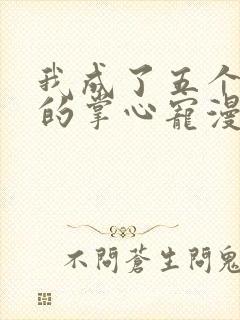 我成了五个大佬的掌心宠漫画结局