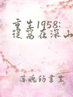 重生1958:从窝在深山打猎开始免费听书