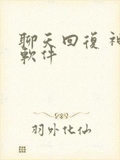 聊天回复 神器软件