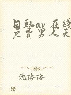 日韩av 在线免费男人天堂网站