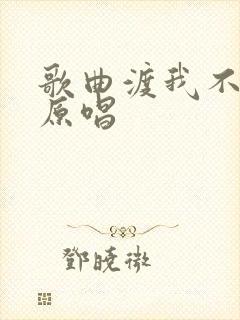 歌曲渡我不渡他原唱