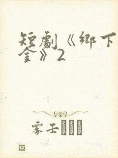 短剧《乡下真千金》2