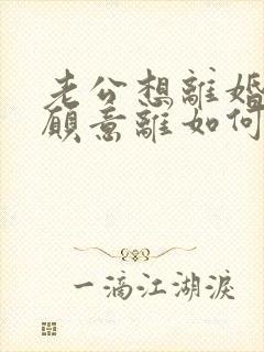 老公想离婚我不愿意离如何挽救