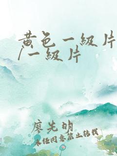 黄色一级片黄色/一级片