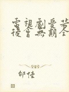 电视剧爱若离去后会无期全集