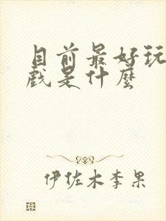 目前最好玩的游戏是什么