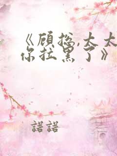 《顾总,太太把你拉黑了》短剧