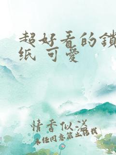 超好看的锁屏壁纸 可爱