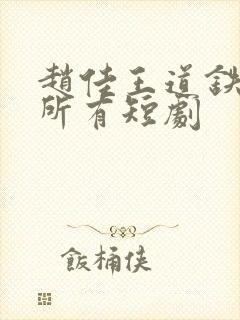 赵佳王道铁演的所有短剧