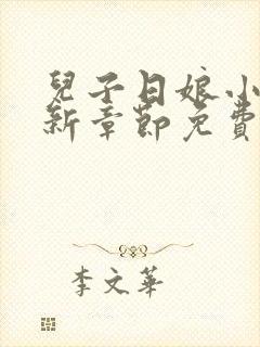 儿子日娘小说最新章节免费阅读
