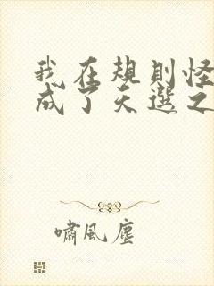 我在规则怪谈里成了天选之子