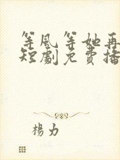 等风等她再回头短剧免费播放