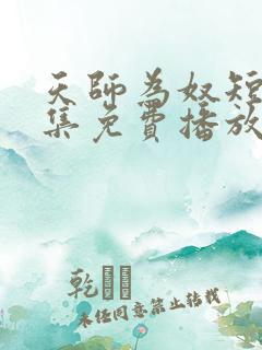 天师为奴短剧全集免费播放
