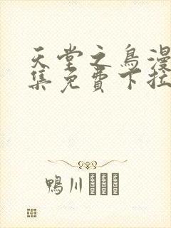 天堂之鸟漫画全集免费下拉式