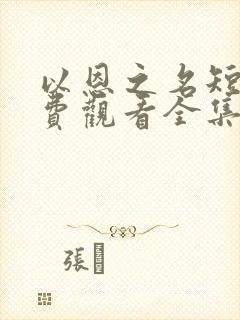 以恩之名短剧免费观看全集