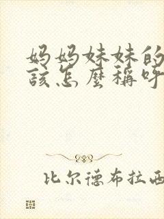 妈妈妹妹的女儿该怎么称呼