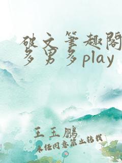 破文笔趣阁一女多男多play