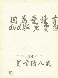 因为爱情有多美dvd版免费观看