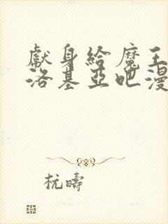 献身给魔王伊伏洛基亚吧漫画在线观看