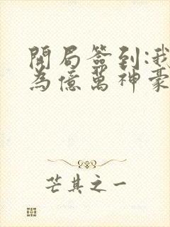 开局签到:我成为亿万神豪