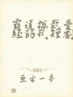 霸道总裁爱上绝经的我短剧免费观看