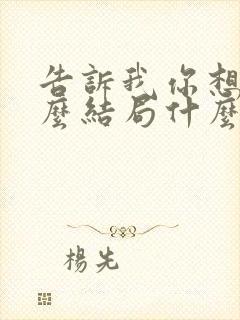 告诉我你想要什么结局什么意思