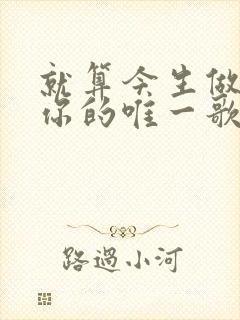 就算今生做不了你的唯一歌名