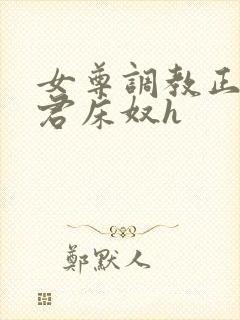 女尊调教正夫侍君床奴h