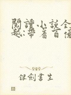 阅读小说全家穿越:带着百亿物资去逃荒