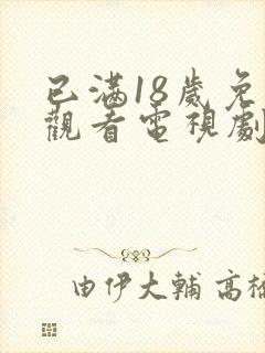 已满18岁免费观看电视剧在线观看