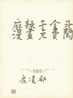 麻辣千金斗恶少漫画免费阅读下拉式