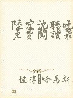 陆宸沈听晚全文免费阅读最新章节