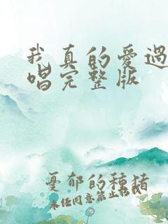 我真的爱过你原唱完整版