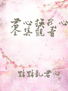 君心换我心短剧全集观看