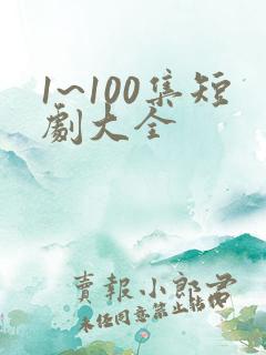1~100集短剧大全