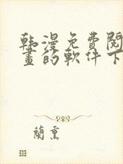 韩漫免费阅读漫画的软件下载