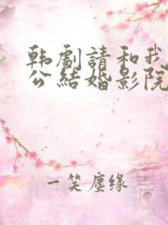 韩剧请和我的老公结婚影院