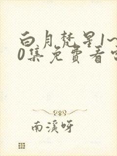 白月梵星1~40集免费看电视剧